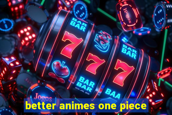 better animes one piece